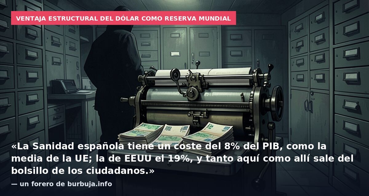Ventaja estructural del dólar como reserva mundial: «La Sanidad española tiene un coste del 8% del PIB, como la media de la UE; la de EEUU el 19%, y tanto aquí como allí sale del bolsillo de los ciudadanos.» — un forero de burbuja.info