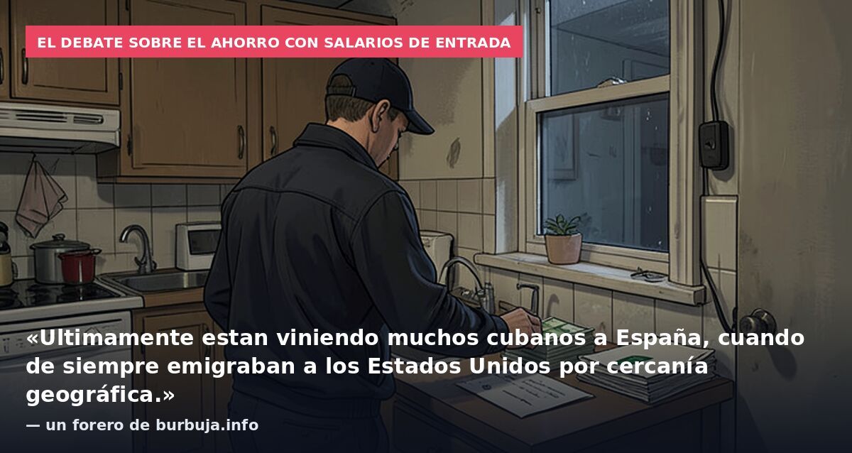 El debate sobre el ahorro con salarios de entrada: «Ultimamente estan viniendo muchos cubanos a España, cuando de siempre emigraban a los Estados Unidos por cercanía geográfica.» — un forero de burbuja.info