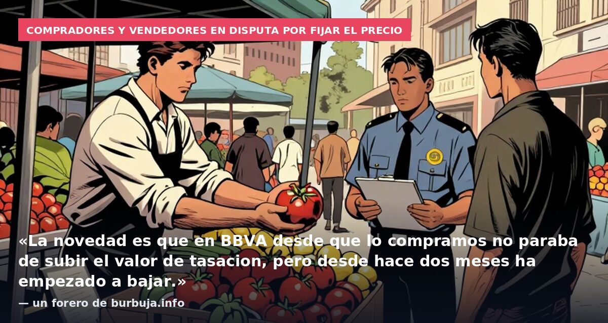 Compradores y vendedores en disputa por fijar el precio: «La novedad es que en BBVA desde que lo compramos no paraba de subir el valor de tasacion, pero desde hace dos meses ha empezado a bajar.» — un forero de burbuja.info