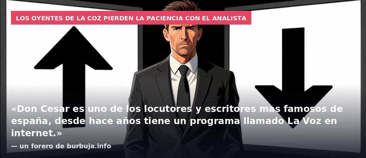 Los oyentes de La Coz pierden la paciencia con el analista: «Don Cesar es uno de los locutores y escritores mas famosos de españa, desde hace años tiene un programa llamado La Voz en internet.» — un forero de burbuja.info
