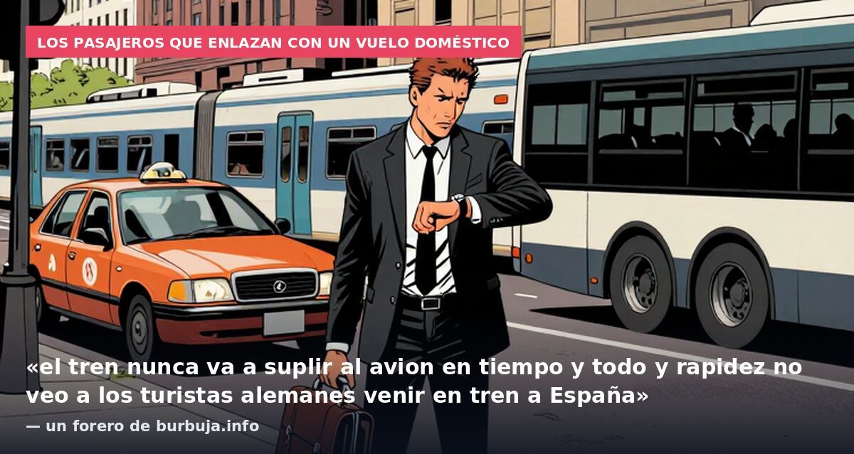 Los pasajeros que enlazan con un vuelo doméstico: «el tren nunca va a suplir al avion en tiempo y todo y rapidez no veo a los turistas alemanes venir en tren a España» — un forero de burbuja.info