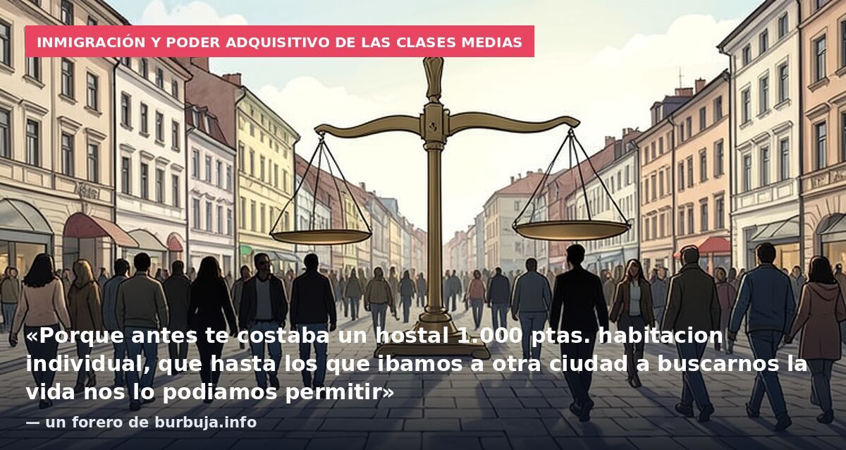 Inmigración y poder adquisitivo de las clases medias: «Porque antes te costaba un hostal 1.000 ptas. habitacion individual, que hasta los que ibamos a otra ciudad a buscarnos la vida nos lo podiamos permitir» — un forero de burbuja.info