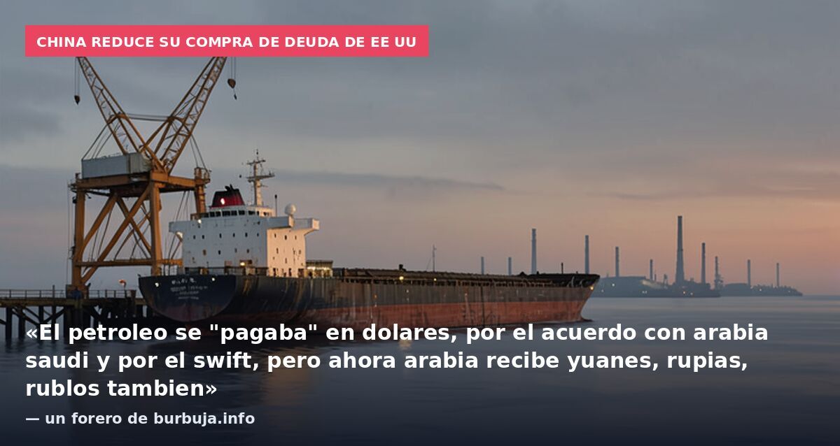 China reduce su compra de deuda de EE UU: «El petroleo se "pagaba" en dolares, por el acuerdo con arabia saudi y por el swift, pero ahora arabia recibe yuanes, rupias, rublos tambien» — un forero de burbuja.info