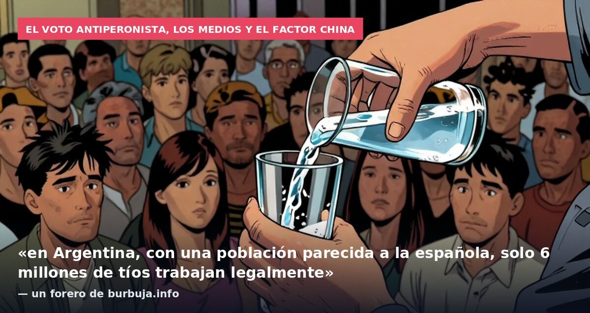 El voto antiperonista, los medios y el factor China: «en Argentina, con una población parecida a la española, solo 6 millones de tíos trabajan legalmente» — un forero de burbuja.info