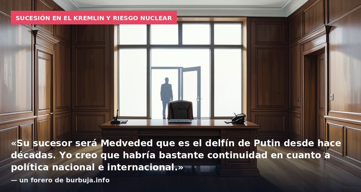 Sucesión en el Kremlin y riesgo nuclear: «Su sucesor será Medveded que es el delfín de Putin desde hace décadas. Yo creo que habría bastante continuidad en cuanto a política nacional e internacional.» — un forero de burbuja.info