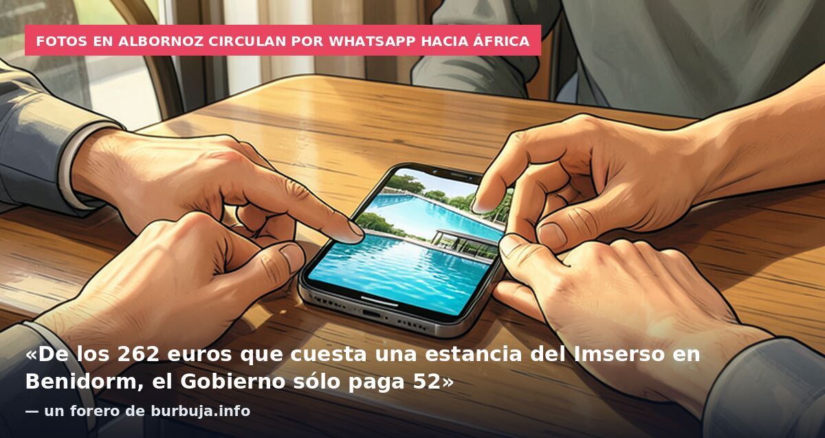 Fotos en albornoz circulan por WhatsApp hacia África: «De los 262 euros que cuesta una estancia del Imserso en Benidorm, el Gobierno sólo paga 52» — un forero de burbuja.info