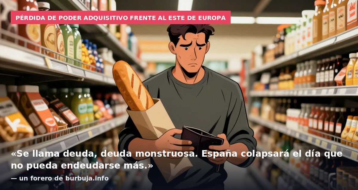 Pérdida de poder adquisitivo frente al este de Europa: «Se llama deuda, deuda monstruosa. España colapsará el día que no pueda endeudarse más.» — un forero de burbuja.info