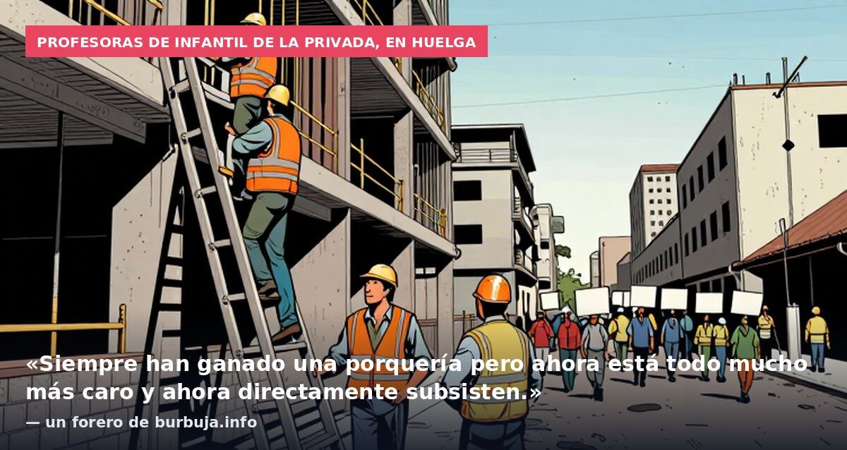 Profesoras de Infantil de la privada, en huelga: «Siempre han ganado una porquería pero ahora está todo mucho más caro y ahora directamente subsisten.» — un forero de burbuja.info