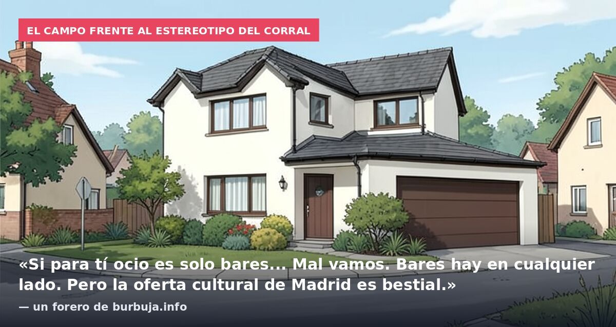 El campo frente al estereotipo del corral: «Si para tí ocio es solo bares... Mal vamos. Bares hay en cualquier lado. Pero la oferta cultural de Madrid es bestial.» — un forero de burbuja.info