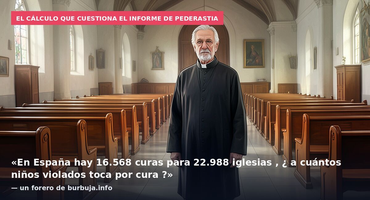 El cálculo que cuestiona el informe de pederastia: «En España hay 16.568 curas para 22.988 iglesias , ¿ a cuántos niños violados toca por cura ?» — un forero de burbuja.info