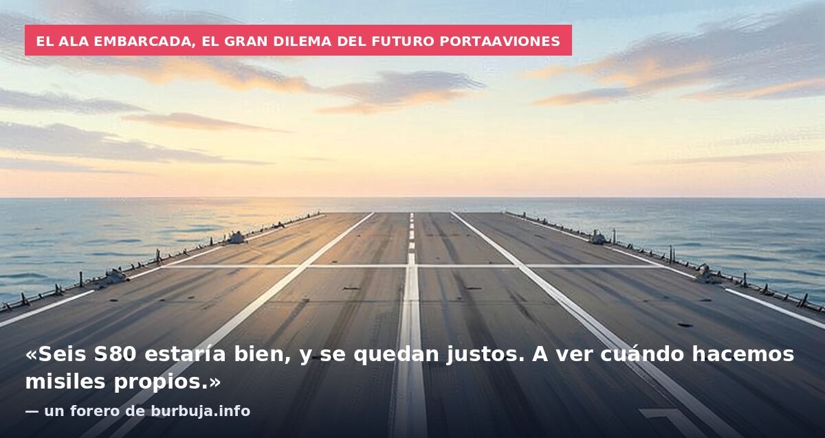 El ala embarcada, el gran dilema del futuro portaaviones: «Seis S80 estaría bien, y se quedan justos. A ver cuándo hacemos misiles propios.» — un forero de burbuja.info