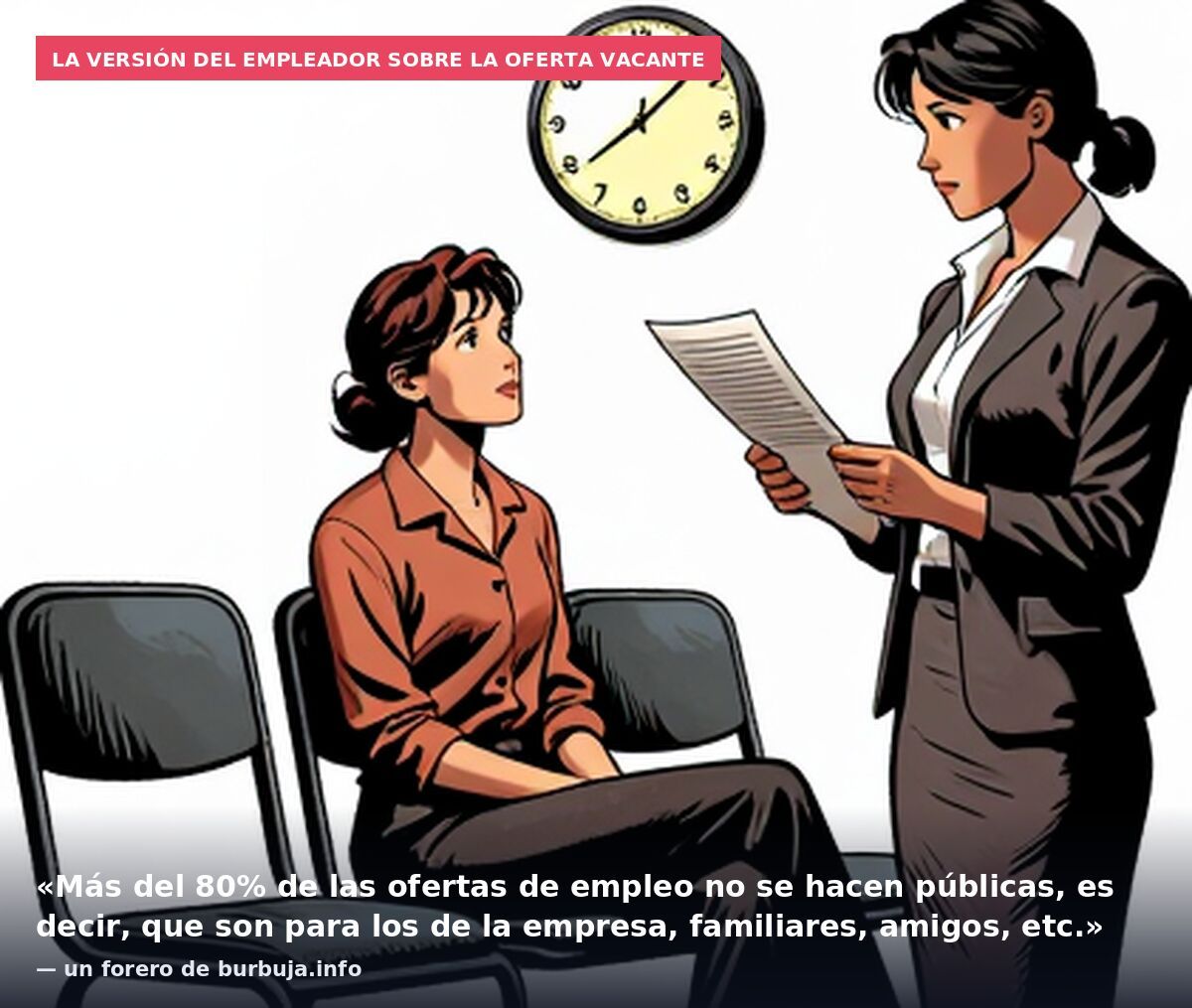 La versión del empleador sobre la oferta vacante: «Más del 80% de las ofertas de empleo no se hacen públicas, es decir, que son para los de la empresa, familiares, amigos, etc.» — un forero de burbuja.info