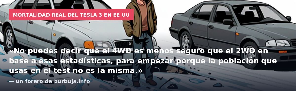 Mortalidad real del Tesla 3 en EE UU: «No puedes decir que el 4WD es menos seguro que el 2WD en base a esas estadísticas, para empezar porque la población que usas en el test no es la misma.» — un forero de burbuja.info