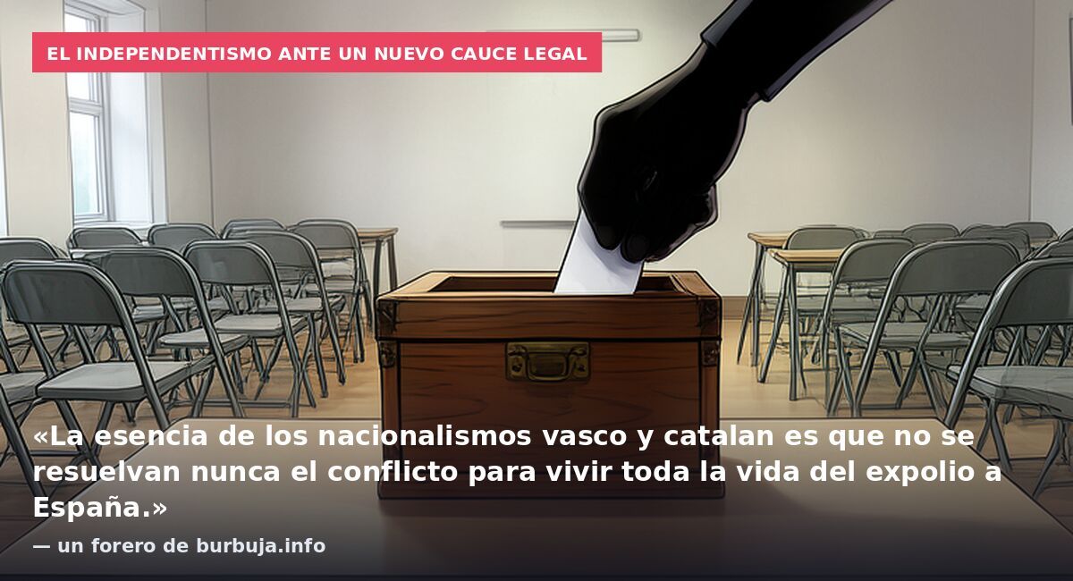 El independentismo ante un nuevo cauce legal: «La esencia de los nacionalismos vasco y catalan es que no se resuelvan nunca el conflicto para vivir toda la vida del expolio a España.» — un forero de burbuja.info