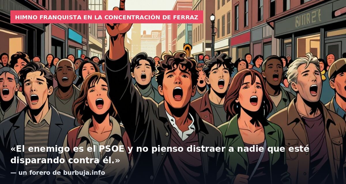 Himno franquista en la concentración de Ferraz: «El enemigo es el PSOE y no pienso distraer a nadie que esté disparando contra él.» — un forero de burbuja.info