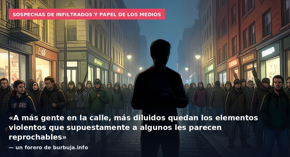 Sospechas de infiltrados y papel de los medios: «A más gente en la calle, más diluidos quedan los elementos violentos que supuestamente a algunos les parecen reprochables» — un forero de burbuja.info