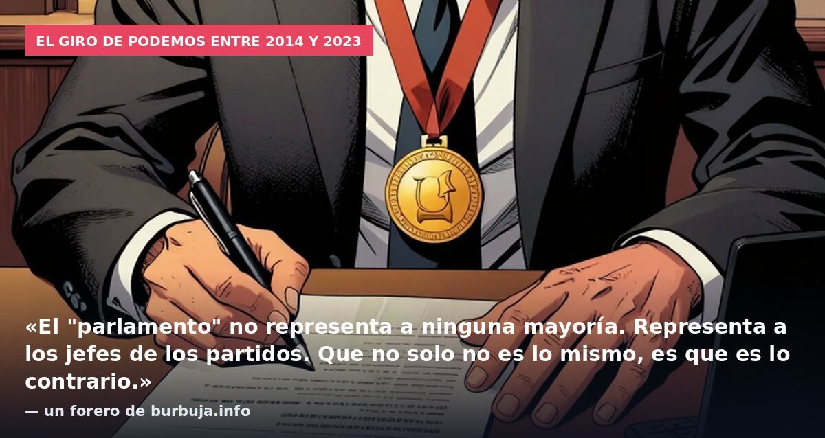 El giro de Podemos entre 2014 y 2023: «El "parlamento" no representa a ninguna mayoría. Representa a los jefes de los partidos. Que no solo no es lo mismo, es que es lo contrario.» — un forero de burbuja.info