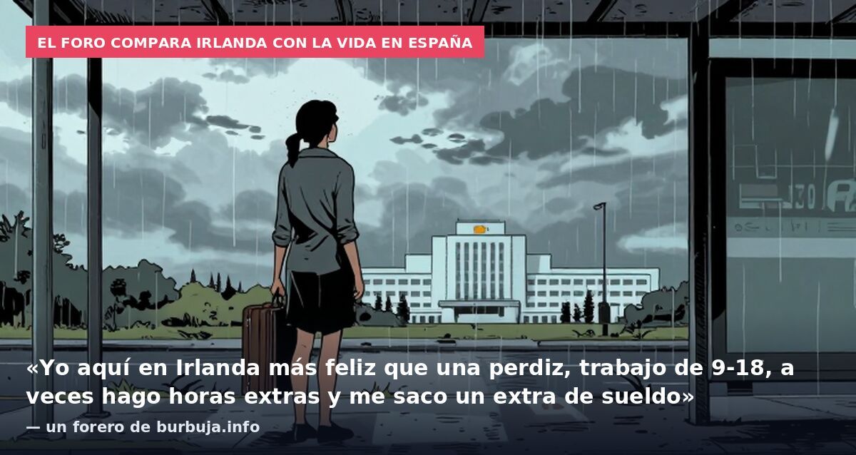 El foro compara Irlanda con la vida en España: «Yo aquí en Irlanda más feliz que una perdiz, trabajo de 9-18, a veces hago horas extras y me saco un extra de sueldo» — un forero de burbuja.info
