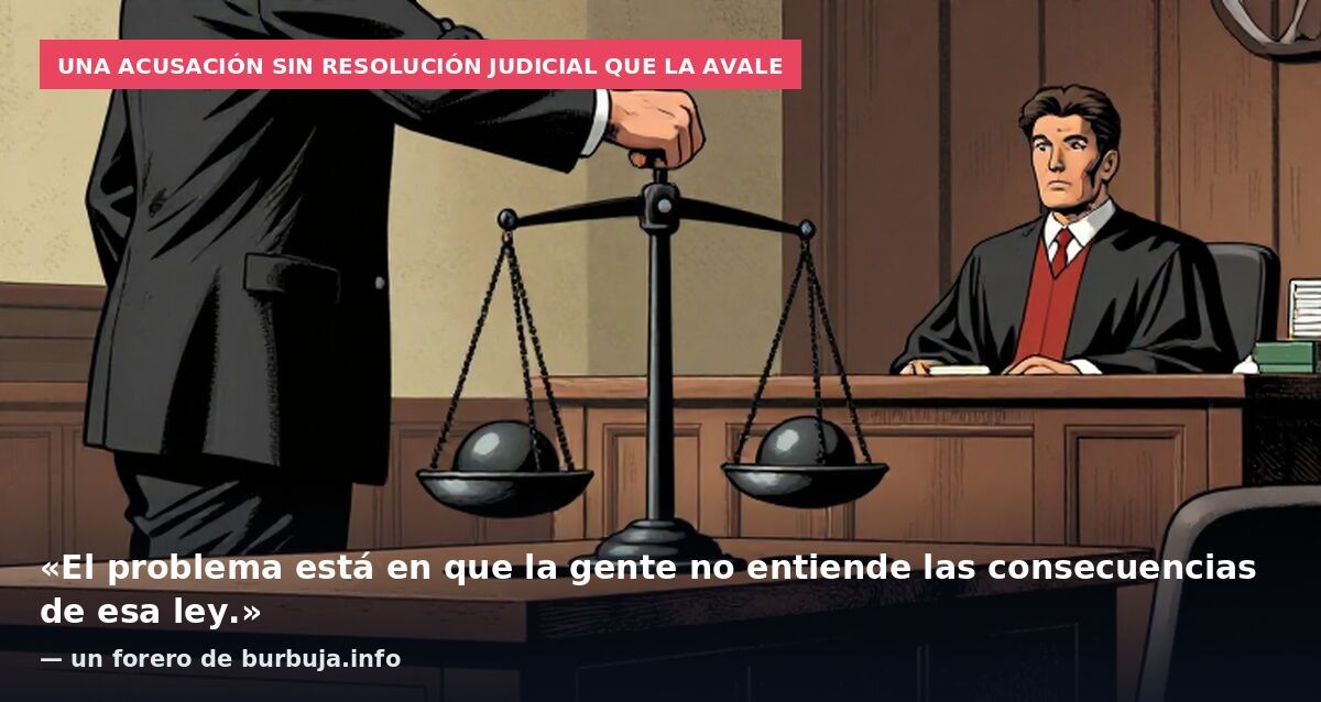Una acusación sin resolución judicial que la avale: «El problema está en que la gente no entiende las consecuencias de esa ley.» — un forero de burbuja.info