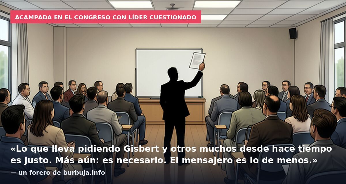 Acampada en el Congreso con líder cuestionado: «Lo que lleva pidiendo Gisbert y otros muchos desde hace tiempo es justo. Más aún: es necesario. El mensajero es lo de menos.» — un forero de burbuja.info