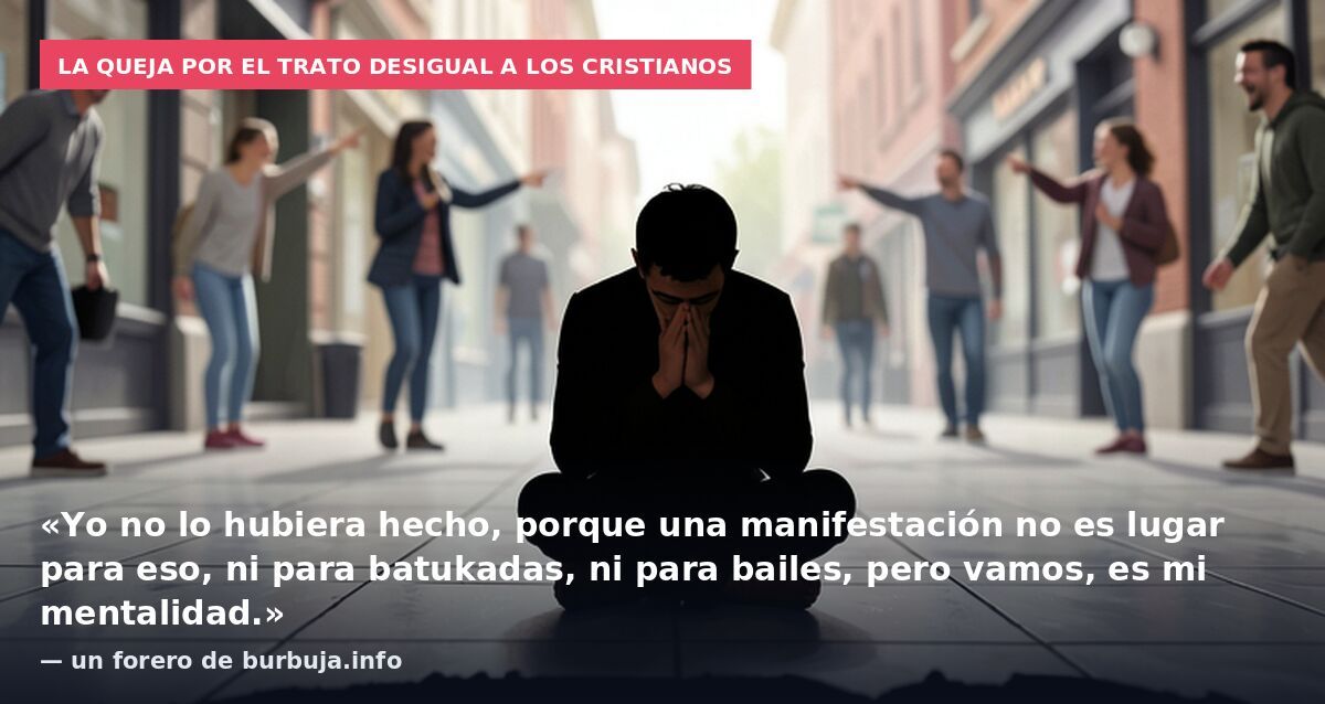 La queja por el trato desigual a los cristianos: «Yo no lo hubiera hecho, porque una manifestación no es lugar para eso, ni para batukadas, ni para bailes, pero vamos, es mi mentalidad.» — un forero de burbuja.info