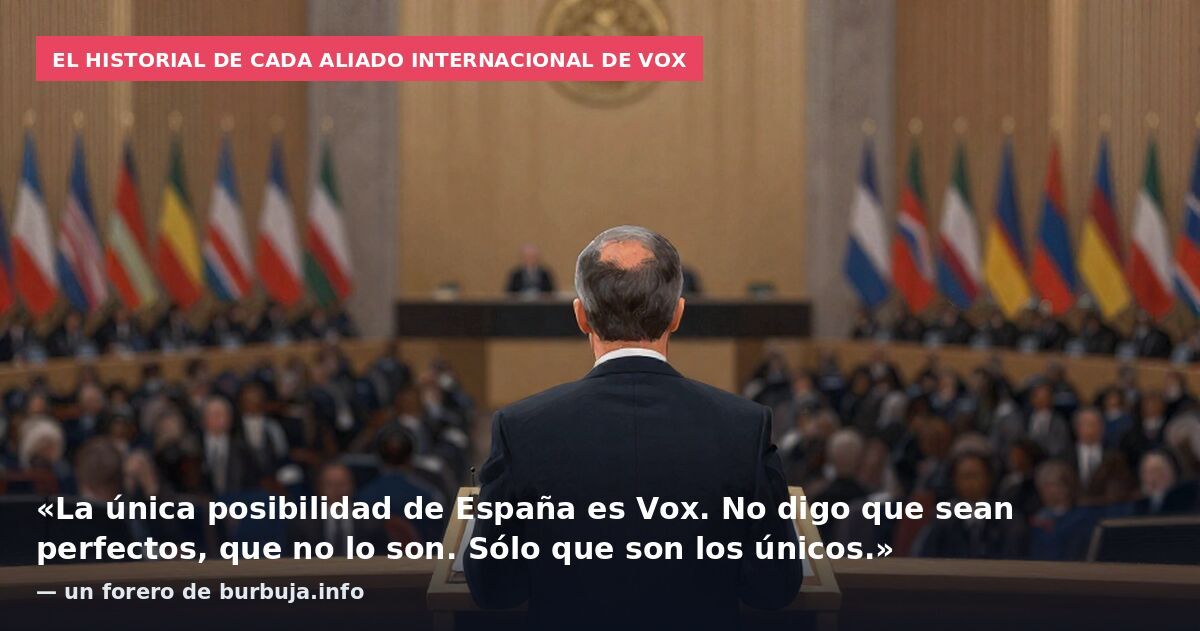 El historial de cada aliado internacional de Vox: «La única posibilidad de España es Vox. No digo que sean perfectos, que no lo son. Sólo que son los únicos.» — un forero de burbuja.info