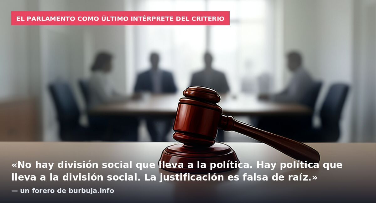 El Parlamento como último intérprete del criterio: «No hay división social que lleva a la política. Hay política que lleva a la división social. La justificación es falsa de raíz.» — un forero de burbuja.info