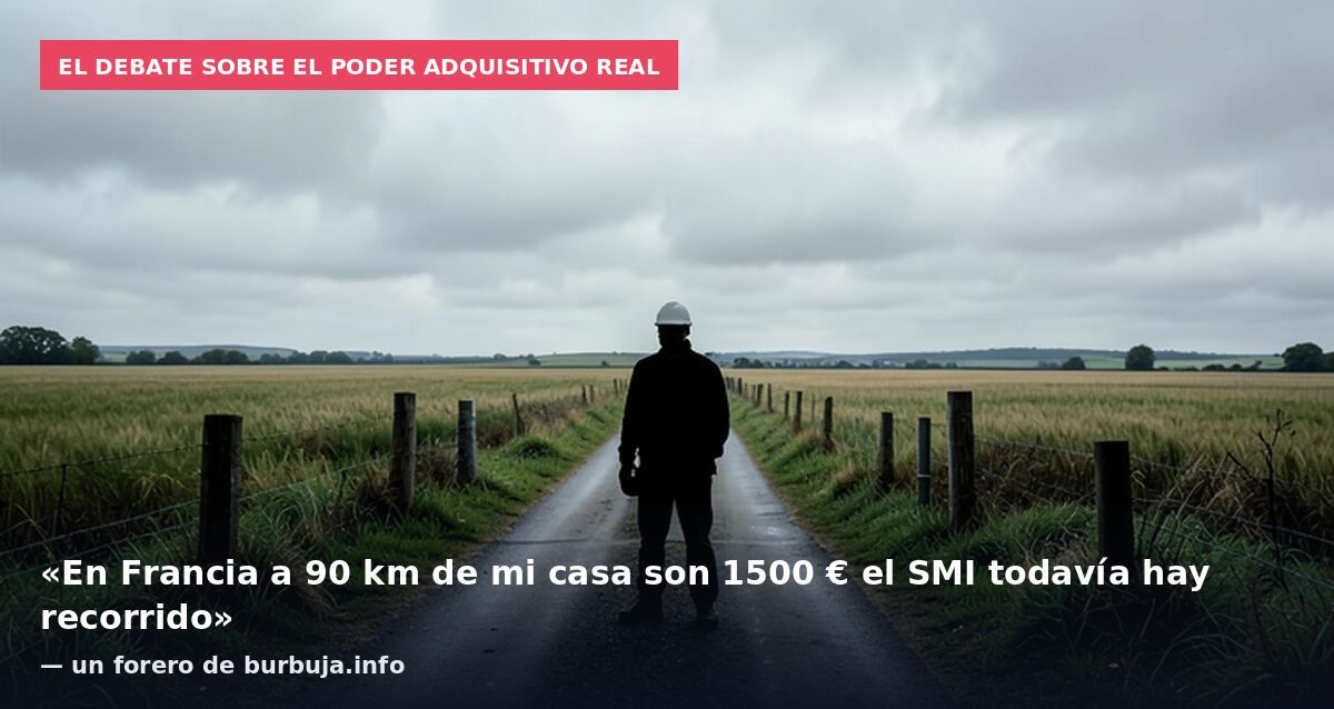 El debate sobre el poder adquisitivo real: «En Francia a 90 km de mi casa son 1500 € el SMI todavía hay recorrido» — un forero de burbuja.info