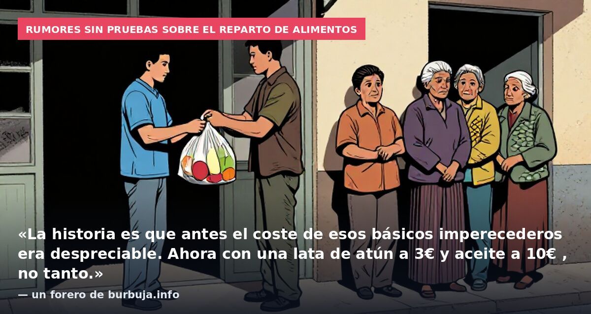 Rumores sin pruebas sobre el reparto de alimentos: «La historia es que antes el coste de esos básicos imperecederos era despreciable. Ahora con una lata de atún a 3€ y aceite a 10€ , no tanto.» — un forero de burbuja.info