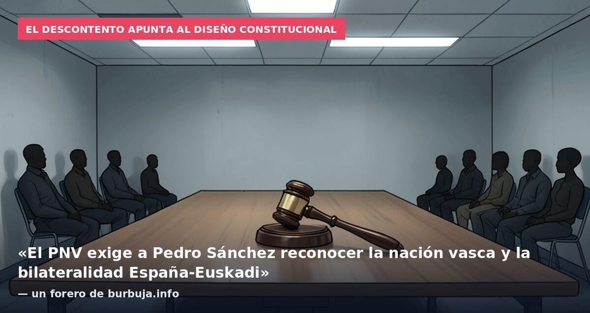 El descontento apunta al diseño constitucional: «El PNV exige a Pedro Sánchez reconocer la nación vasca y la bilateralidad España-Euskadi» — un forero de burbuja.info