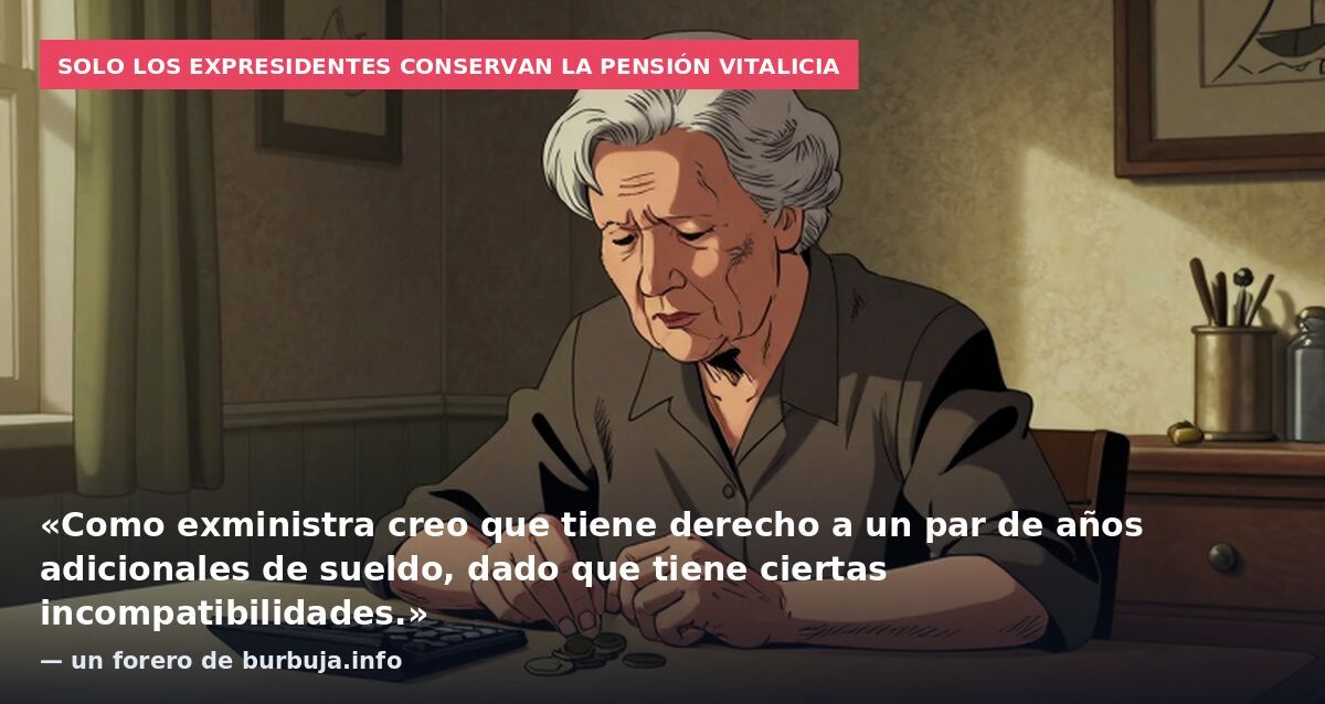 Solo los expresidentes conservan la pensión vitalicia: «Como exministra creo que tiene derecho a un par de años adicionales de sueldo, dado que tiene ciertas incompatibilidades.» — un forero de burbuja.info