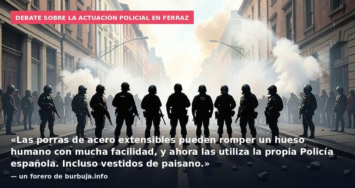 Debate sobre la actuación policial en Ferraz: «Las porras de acero extensibles pueden romper un hueso humano con mucha facilidad, y ahora las utiliza la propia Policía española. Incluso vestidos de paisano.» — un forero de burbuja.info