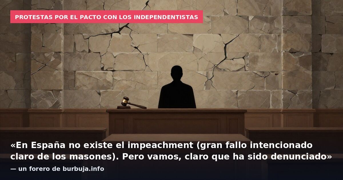 Protestas por el pacto con los independentistas: «En España no existe el impeachment (gran fallo intencionado claro de los masones). Pero vamos, claro que ha sido denunciado» — un forero de burbuja.info