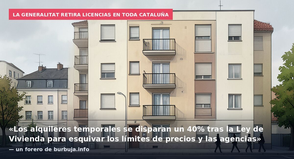 La Generalitat retira licencias en toda Cataluña: «Los alquileres temporales se disparan un 40% tras la Ley de Vivienda para esquivar los límites de precios y las agencias» — un forero de burbuja.info