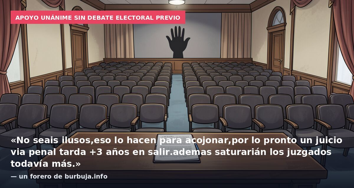 Apoyo unánime sin debate electoral previo: «No seais ilusos,eso lo hacen para acojonar,por lo pronto un juicio via penal tarda +3 años en salir.ademas saturarián los juzgados todavía más.» — un forero de burbuja.info