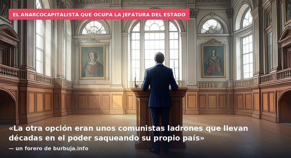 El anarcocapitalista que ocupa la jefatura del Estado: «La otra opción eran unos comunistas ladrones que llevan décadas en el poder saqueando su propio país» — un forero de burbuja.info