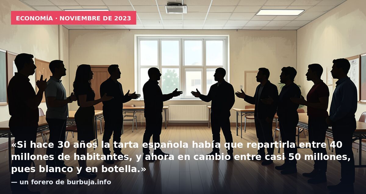Economía · noviembre de 2023: «Si hace 30 años la tarta española había que repartirla entre 40 millones de habitantes, y ahora en cambio entre casi 50 millones, pues blanco y en botella.» — un forero de burbuja.info