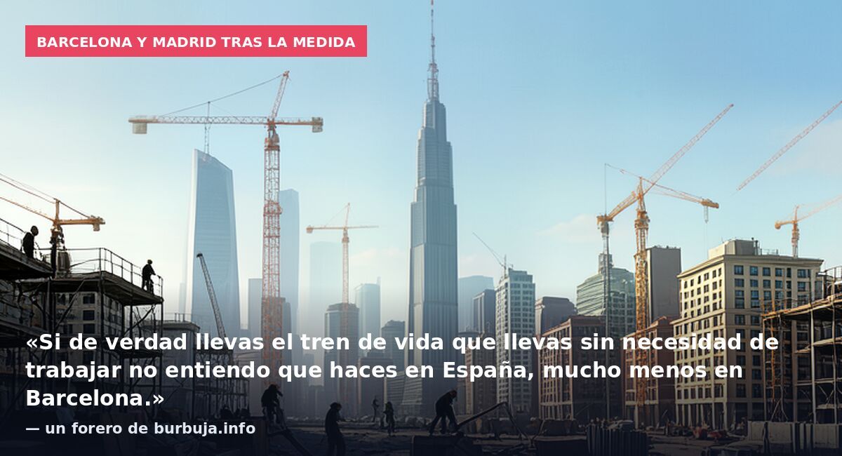 Barcelona y Madrid tras la medida: «Si de verdad llevas el tren de vida que llevas sin necesidad de trabajar no entiendo que haces en España, mucho menos en Barcelona.» — un forero de burbuja.info