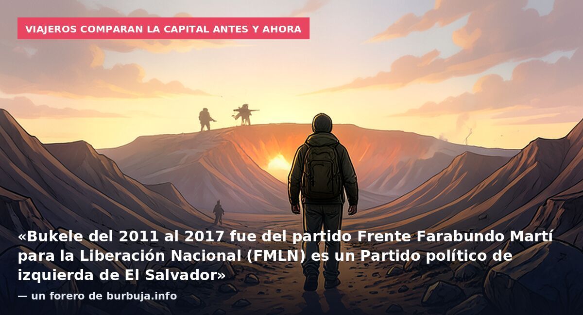 Viajeros comparan la capital antes y ahora: «Bukele del 2011 al 2017 fue del partido Frente Farabundo Martí para la Liberación Nacional (FMLN) es un Partido político de izquierda de El Salvador» — un forero de burbuja.info
