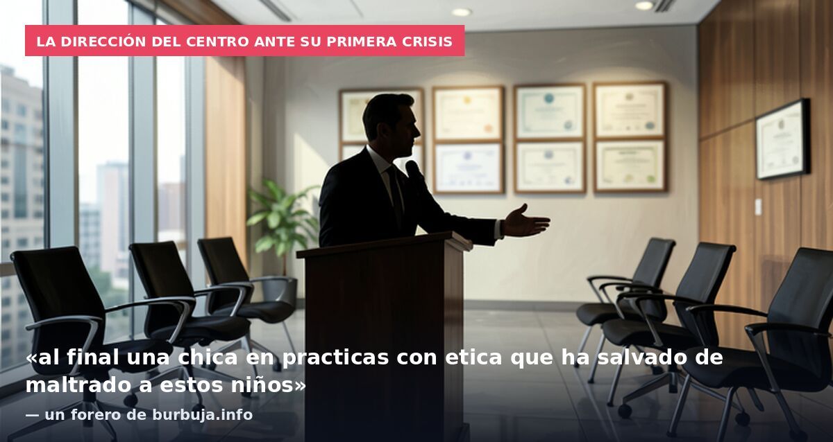 La dirección del centro ante su primera crisis: «al final una chica en practicas con etica que ha salvado de maltrado a estos niños» — un forero de burbuja.info