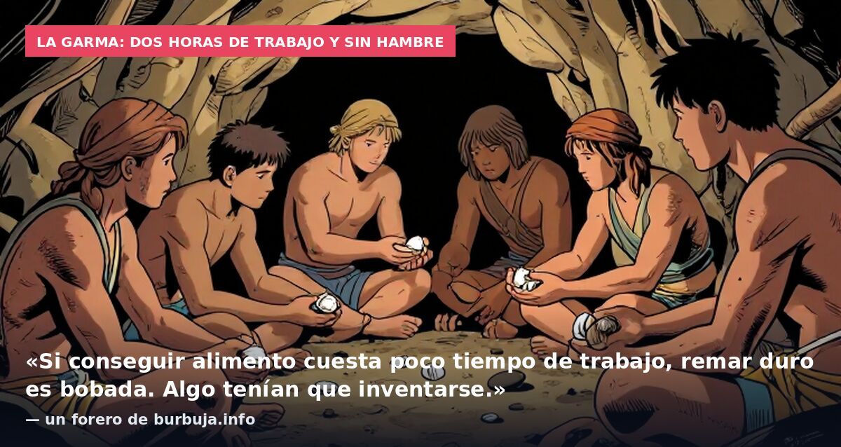 La Garma: dos horas de trabajo y sin hambre: «Si conseguir alimento cuesta poco tiempo de trabajo, remar duro es bobada. Algo tenían que inventarse.» — un forero de burbuja.info