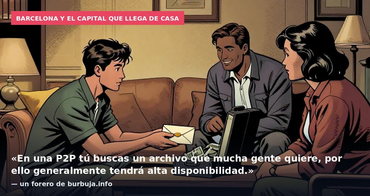 Barcelona y el capital que llega de casa: «En una P2P tú buscas un archivo que mucha gente quiere, por ello generalmente tendrá alta disponibilidad.» — un forero de burbuja.info