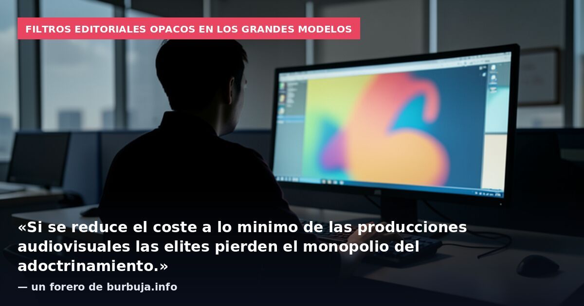 Filtros editoriales opacos en los grandes modelos: «Si se reduce el coste a lo minimo de las producciones audiovisuales las elites pierden el monopolio del adoctrinamiento.» — un forero de burbuja.info