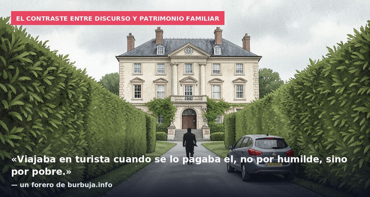 El contraste entre discurso y patrimonio familiar: «Viajaba en turista cuando se lo pagaba el, no por humilde, sino por pobre.» — un forero de burbuja.info