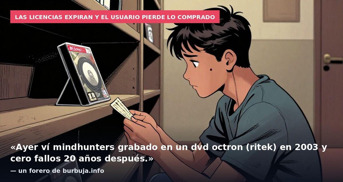 Las licencias expiran y el usuario pierde lo comprado: «Ayer ví mindhunters grabado en un dvd octron (ritek) en 2003 y cero fallos 20 años después.» — un forero de burbuja.info