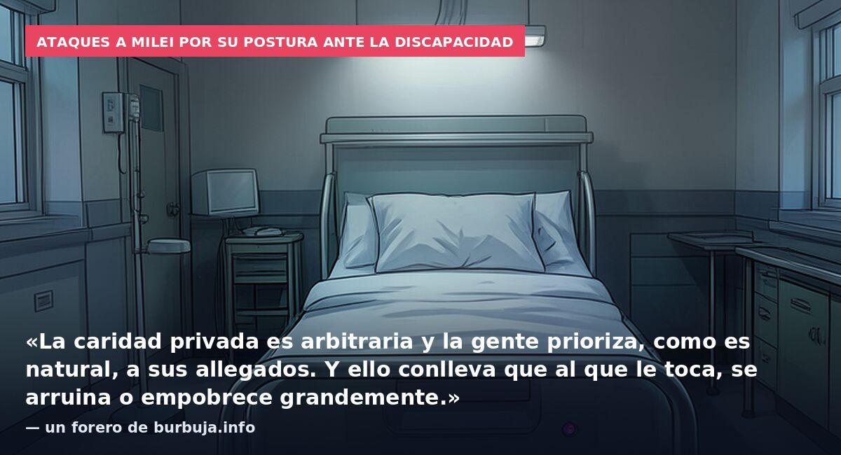 Ataques a Milei por su postura ante la discapacidad: «La caridad privada es arbitraria y la gente prioriza, como es natural, a sus allegados. Y ello conlleva que al que le toca, se arruina o empobrece grandemente.» — un forero de burbuja.info