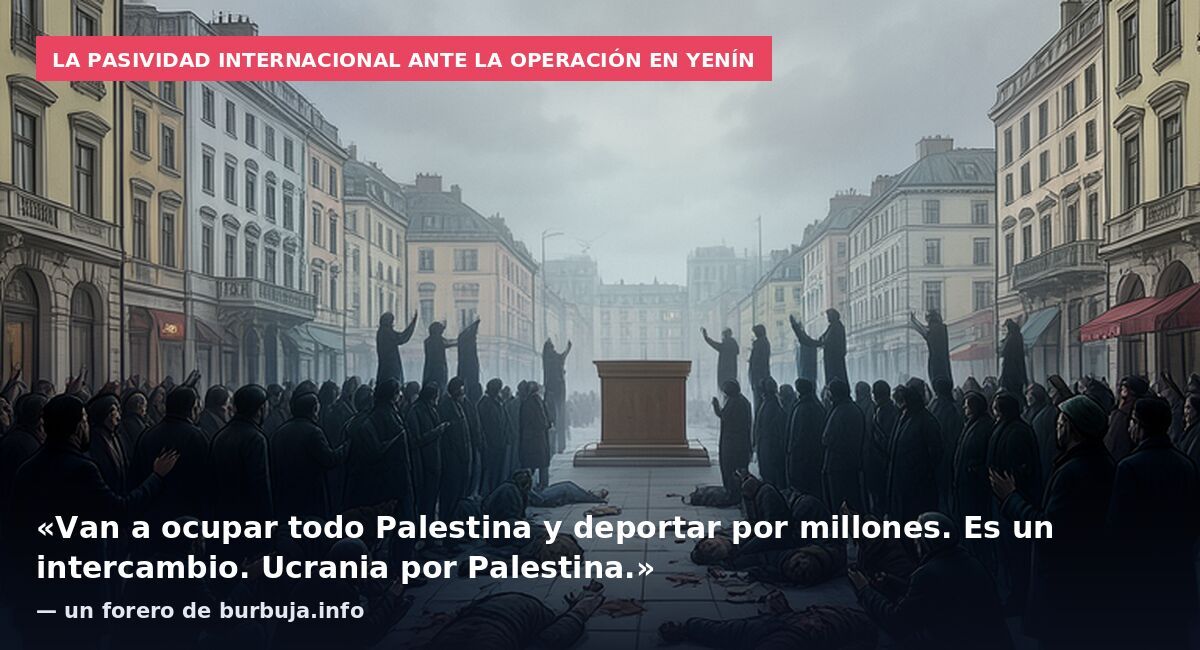 La pasividad internacional ante la operación en Yenín: «Van a ocupar todo Palestina y deportar por millones. Es un intercambio. Ucrania por Palestina.» — un forero de burbuja.info