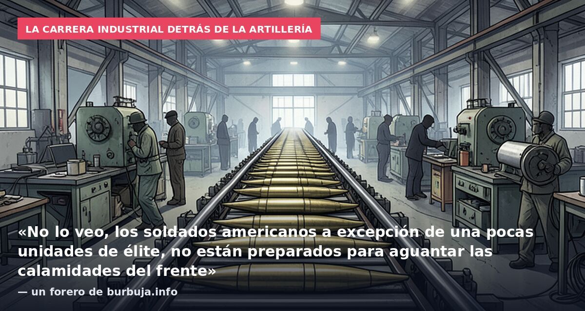 La carrera industrial detrás de la artillería: «No lo veo, los soldados americanos a excepción de una pocas unidades de élite, no están preparados para aguantar las calamidades del frente» — un forero de burbuja.info