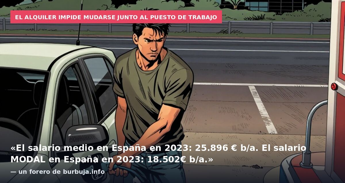 El alquiler impide mudarse junto al puesto de trabajo: «El salario medio en España en 2023: 25.896 € b/a. El salario MODAL en España en 2023: 18.502€ b/a.» — un forero de burbuja.info