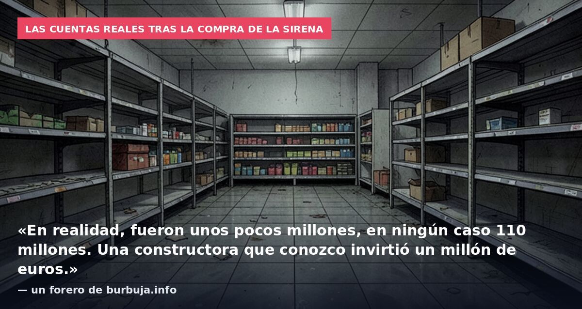Las cuentas reales tras la compra de La Sirena: «En realidad, fueron unos pocos millones, en ningún caso 110 millones. Una constructora que conozco invirtió un millón de euros.» — un forero de burbuja.info